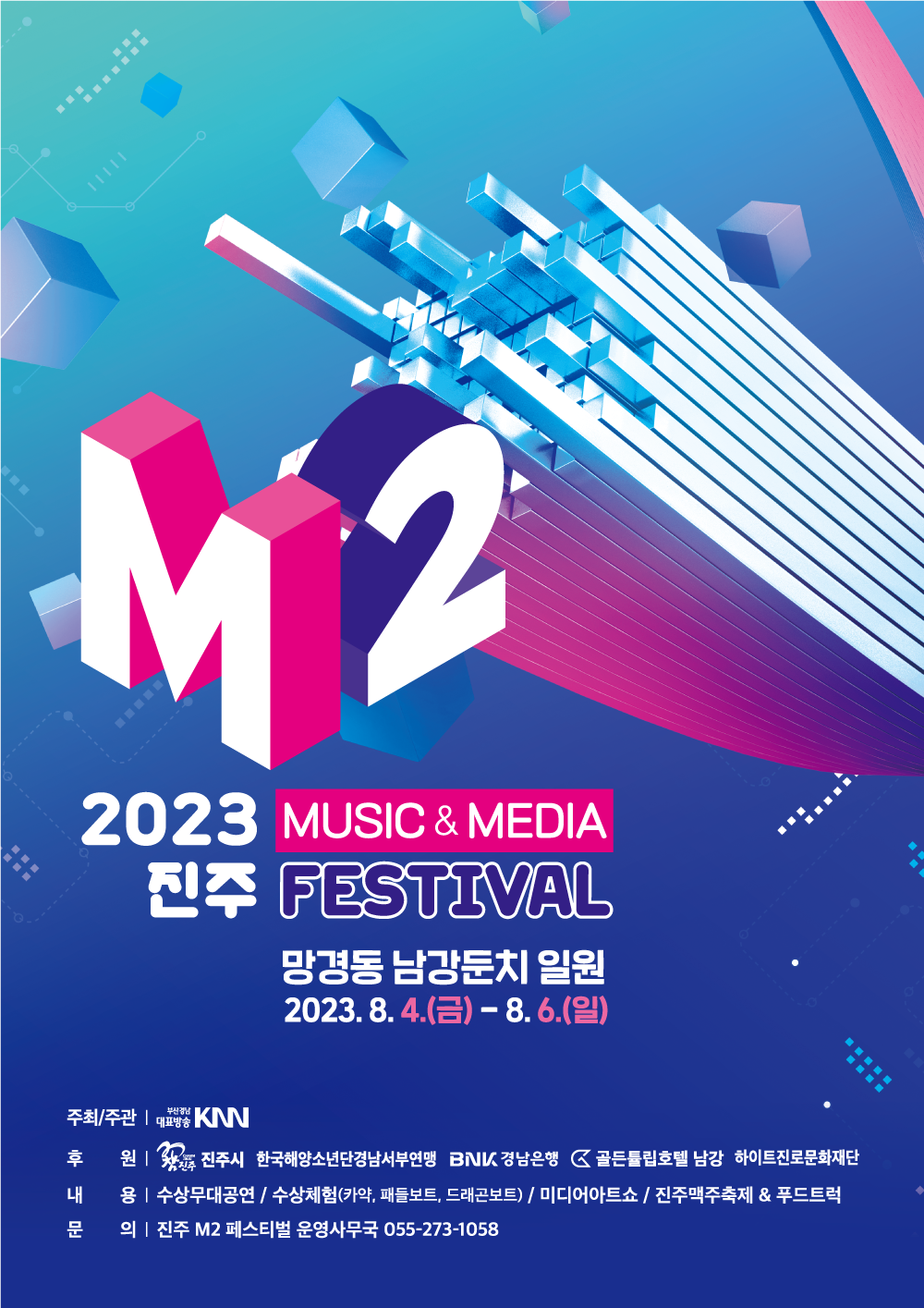 M2 2023 진주 Music&Media FESTIVAL 망경동 남강둔치 일원 2023년 8월 4일 금요일 - 8월 6일 일요일 주최/주관|부산경남대표방송KNN 후원|진주시, 한국해양소년단경남서부연맹, BNK경남은행, 골든튤립호텔 남강, 하이트진로문화재단 내용|수상무대공연/수상체험(카약, 패들보트, 드래곤보트)/미디어아트쇼/진주맥주축제 & 푸드트럭 문의|진주 M2 페스티벌 운영사무국 055-273-1058